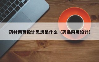 瑞安药材网页设计思想是什么（药品网页设计）